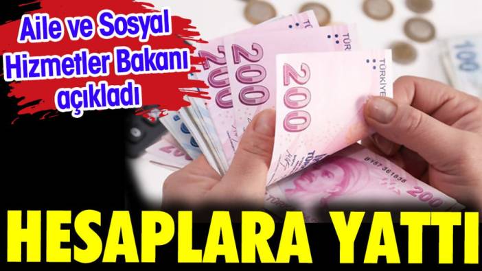 Aile Sosyal Hİzmetler Bakanı açıkladı. Hesaplara yattı