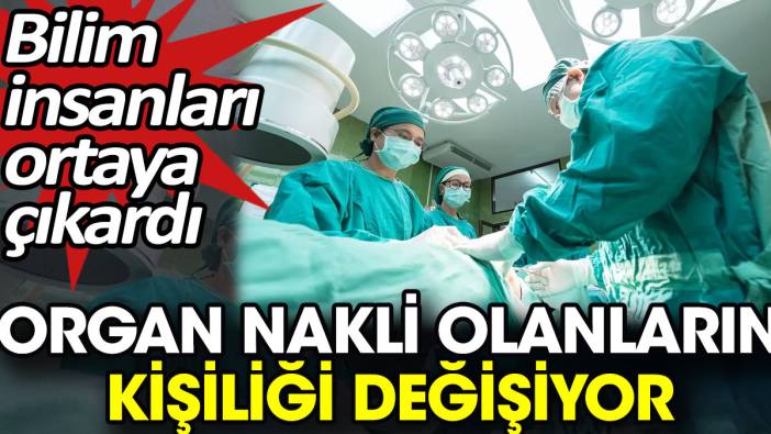 Organ nakli olanların kişiliği değişiyor. Bilim insanları ortaya çıkardı