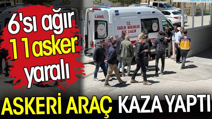 Askeri araç kaza yaptı.  6'sı ağır 11 asker yaralı