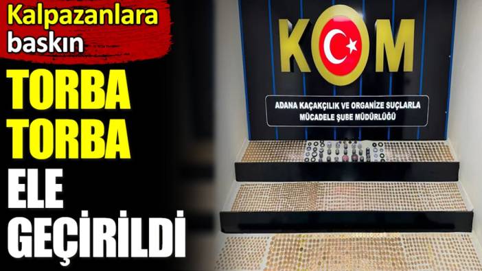 Torba torba ele geçirildi. Kalpazanlara baskın