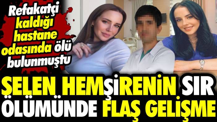 Selen hemşirenin sır ölümünde flaş gelişme! Hastane odasında ölü bulunmuştu