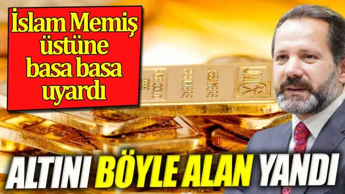 Altını bu şekilde alan yandı. İslam Memiş üstüne basa basa uyardı