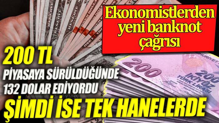 200 TL piyasaya sürüldüğünde 132 dolar ediyordu. Şimdi ise tek hanelerde