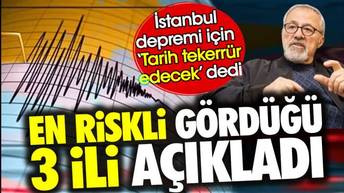 Naci Görür en riskli gördüğü 3 ili açıkladı. İstanbul depremi için 'tarih tekerrür edecek' dedi
