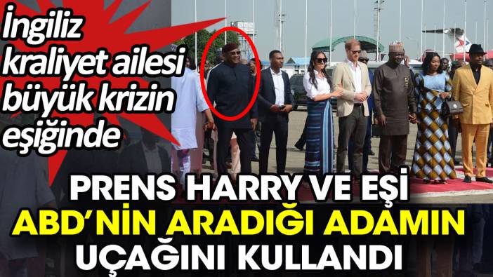 Prens Harry ve eşi ABD’nin aradığı adamın uçağını kullandı. İngiliz kraliyet ailesi büyük krizin eşiğinde