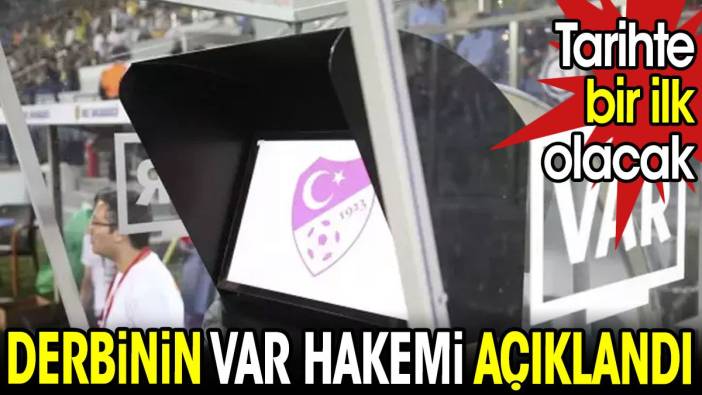 Derbinin VAR hakemi açıklandı. Tarihte bir ilk