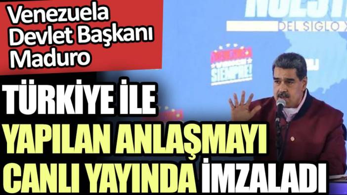 Maduro, Türkiye ile yapılan anlaşmayı canlı yayında imzaladı