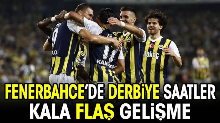 Fenerbahçe'de derbi öncesi flaş gelişme