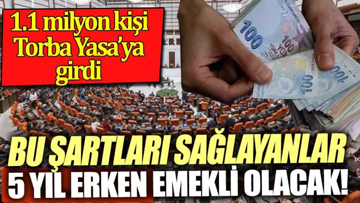 5 yıl erken emekli olmak için sayılı gün kaldı. 1.1 milyon kişi torba yasaya girdi