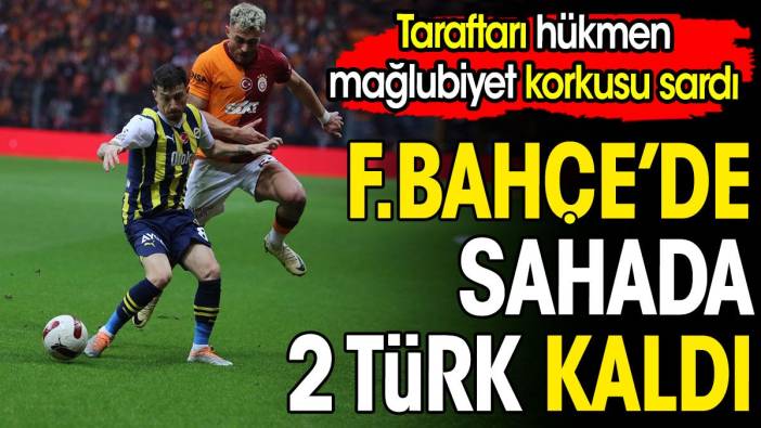 Fenerbahçe'de sahada 2 Türk kaldı. Taraftarı hükmen mağlubiyet korkusu sardı