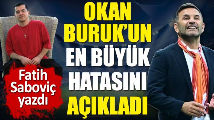 Okan Buruk'un en büyük hatasını Fatih Saboviç açıkladı