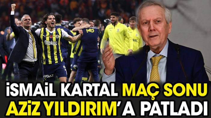 İsmail Kartal Aziz Yıldırım'a patladı