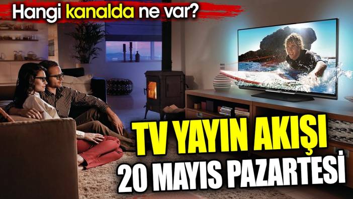 TV Yayın akışı 20 Mayıs Pazartesi. Hangi kanalda ne var?