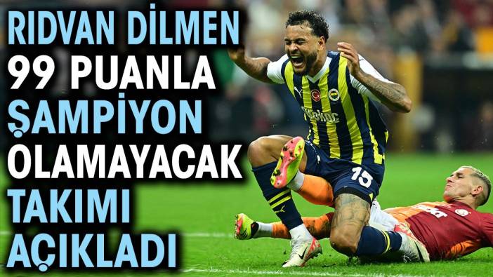 Rıdvan Dilmen 99 puanla şampiyon olamayacak takımı açıkladı