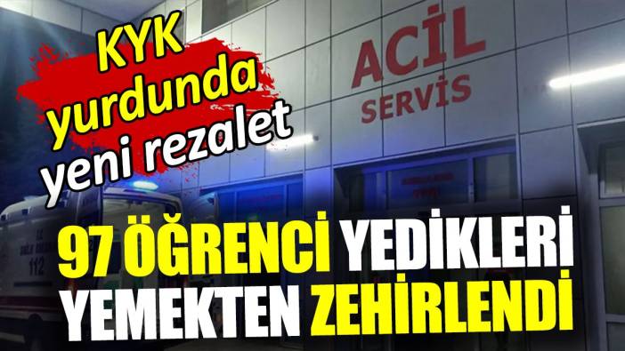 KYK yurdunda yeni rezalet! 97 öğrenci yediği yemekten zehirlendi