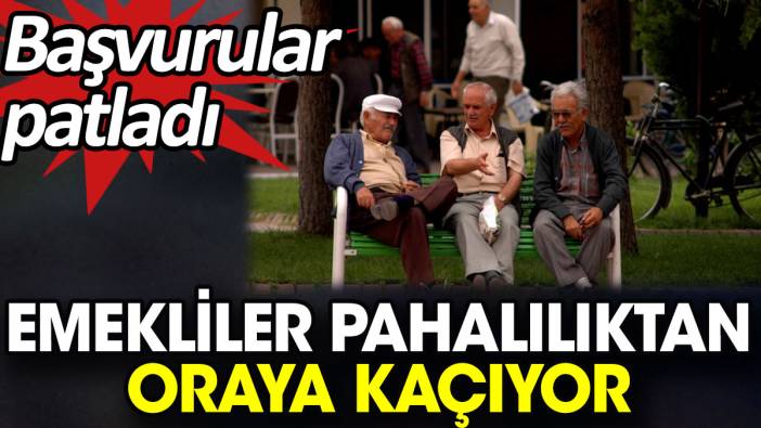 Emekliler pahalılıktan oraya kaçıyor. Başvurular patladı