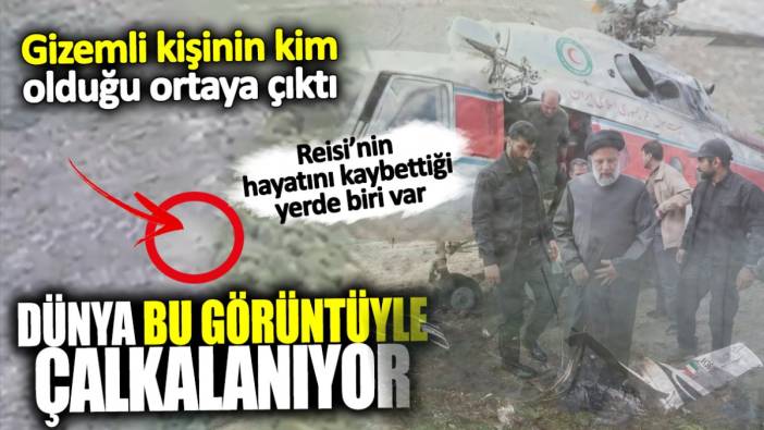 Reisi’nin helikopter kazasındaki gizemli kişinin kim olduğu ortaya çıktı