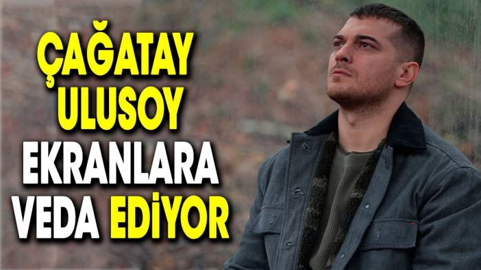 Çağatay Ulusoy ekranlara veda ediyor