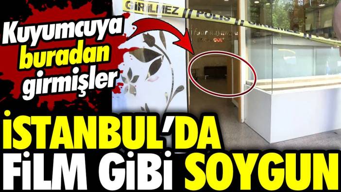 İstanbul'da film gibi soygun! Kuyumcuya buradan girmişler