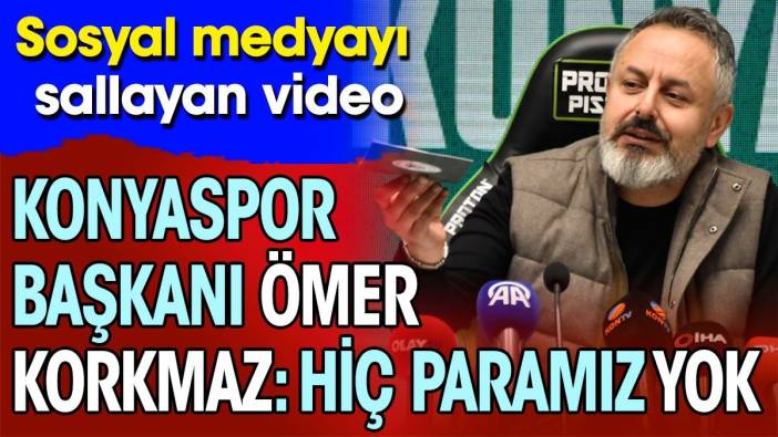 Konyaspor Başkanı Ömer Korkmaz: Hiç paramız yok