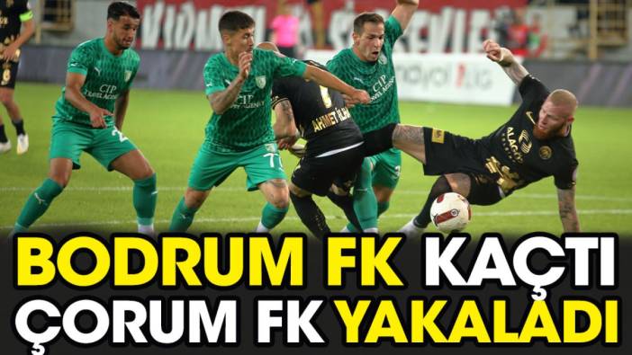 Bodrum kaçtı Çorum yakaladı. TFF 1. Lig'de müthiş düello