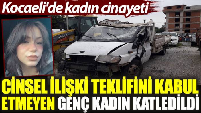 Kocaeli'nde kadın cinayeti: Cinsel ilişki teklifini kabul etmeyen genç kadın katledildi