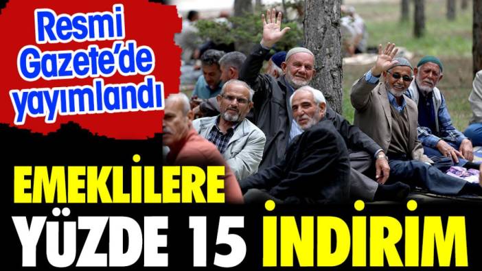 Emeklileri yüzde 15 indirim. Resmi Gazete'de yayımlandı