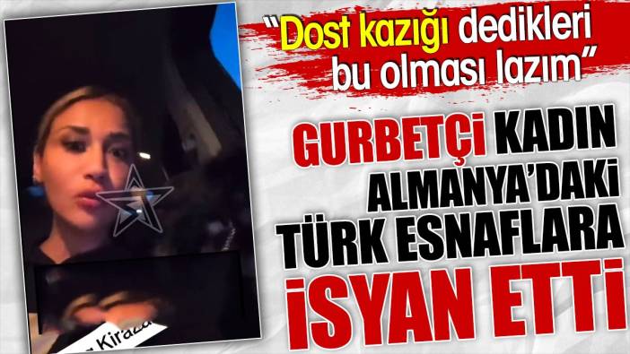 Gurbetçi kadın Almanya'daki Türk esnaflara isyan etti: Dost kazığı