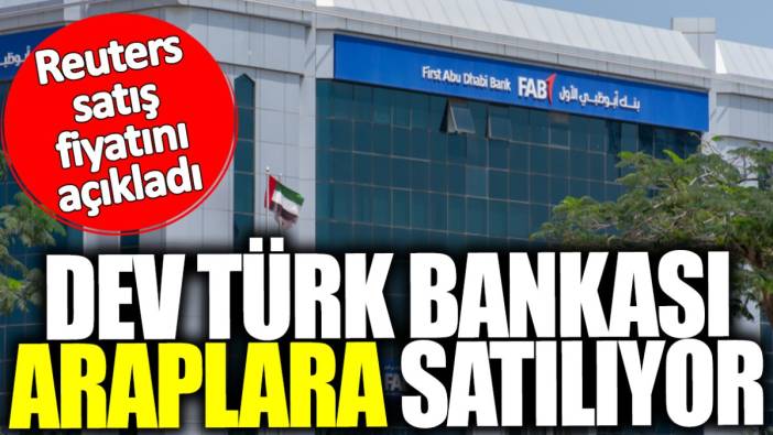 Dev Türk bankası Araplara satılıyor! Reuters satış fiyatını açıkladı