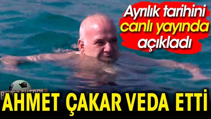 Ahmet Çakar veda etti