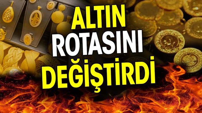 Altın rotasını değiştirdi