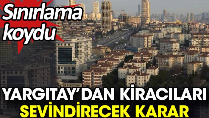 Yargıtay’dan kiracıları sevindirecek karar. Sınırlama koydu