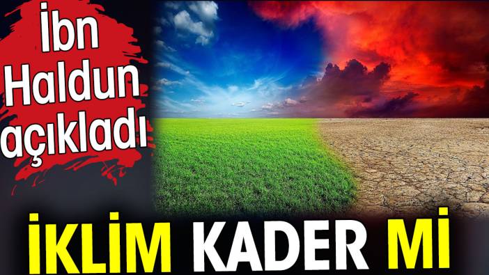 İklim kader mi? İbn Haldun açıkladı