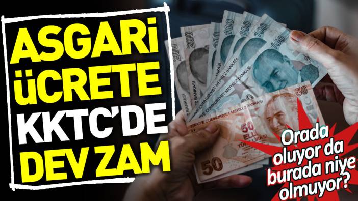 Asgari ücrete KKTC’de dev zam. Orada oluyor da burada niye olmuyor?