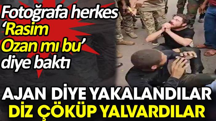 Ajan diye yakalandılar diz çöküp yalvardılar. Fotoğrafa herkes Rasim Ozan mı bu diye baktı