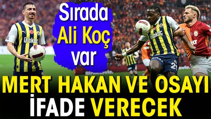 Mert Hakan ve Osayi Samuel ifade verecek. Sırada Ali Koç var