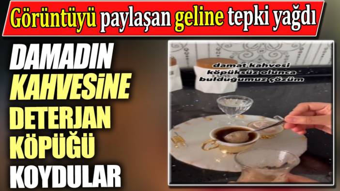 Damadın kahvesine deterjan köpüğü koydular. Görüntüyü paylaşan geline tepki yağdı