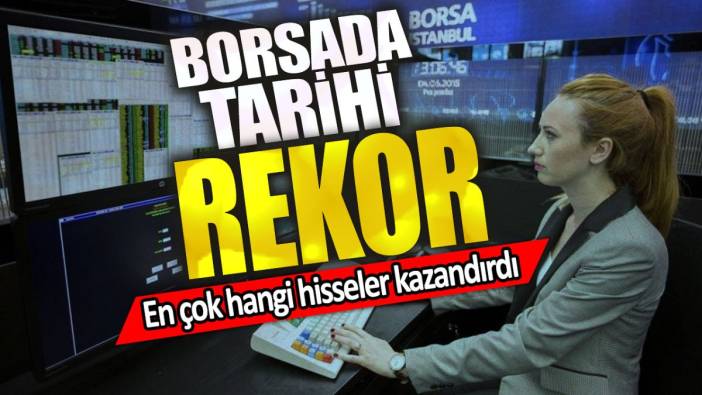 Borsada tarihi rekor! En çok hangi hisseler kazandırdı