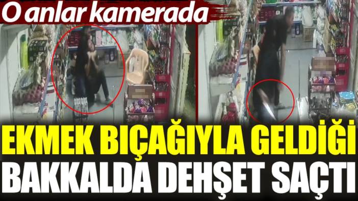 Ekmek bıçağıyla geldiği bakkalda dehşet saçtı: O anlar kamerada