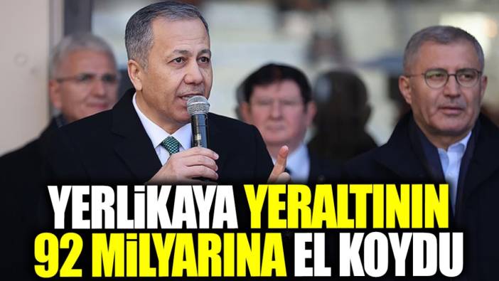 Yerlikaya yeraltının 92 milyarına el koydu