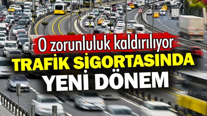 Trafik sigortasında yeni dönem. O zorunluluk kaldırılıyor