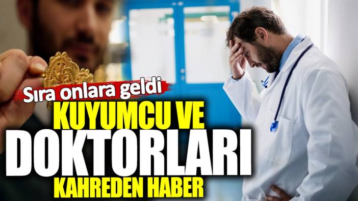 Kuyumcu ve doktorları kahreden haber! Sıra onlara geldi