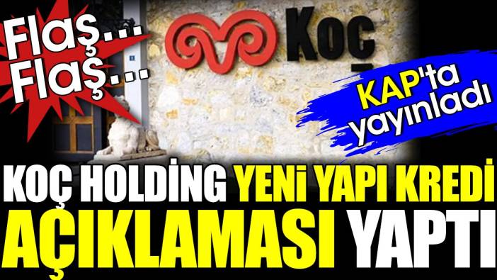 Koç Holding yeni Yapı Kredi açıklaması yaptı. KAP'ta yayınladı