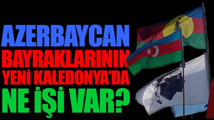Azerbaycan bayraklarının Yeni Kaledonya'da ne işi var?