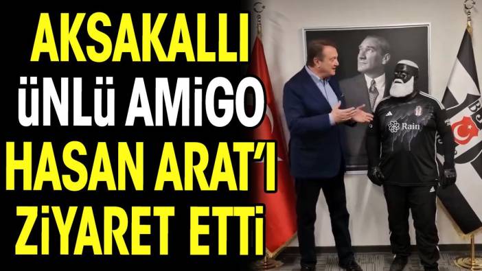 Aksakallı ünlü amigo Hasan Arat'ı ziyaret etti