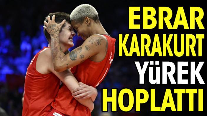 Ebrar Karakurt yürek hoplattı