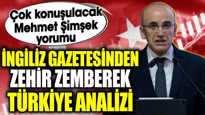 İngiliz Gazetesinden zehir zemberek Türkiye analizi. Çok konuşulacak Mehmet Şimşek yorumu