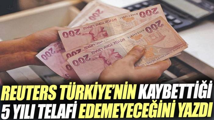 Reuters Türkiye'nin kaybettiği 15 yılı telafi edemeyeceğini yazdı