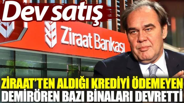 Ziraat Bankası'ndan aldığı krediyi ödemeyen Demirören bazı binaları devretti