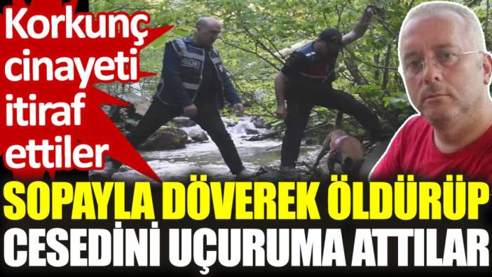 Sopayla döverek öldürüp, cesedini uçuruma attılar